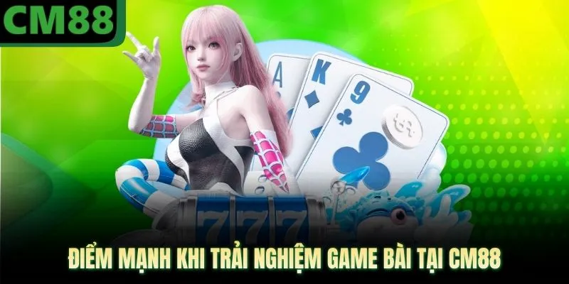 Điểm mạnh khi trải nghiệm game bài tại CM88